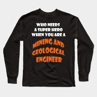 Who need a super hero when you are a Mining and Geological Engineer T-shirts Long Sleeve T-Shirt